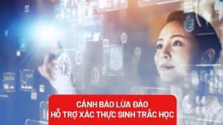 Cảnh báo các hình thức mạo danh hỗ trợ sinh trắc học để lừa đảo - PLO