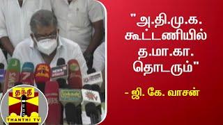 "அ.தி.மு.க. கூட்டணியில் த.மா.கா.  தொடரும்" - ஜி. கே. வாசன் | GK Vasan