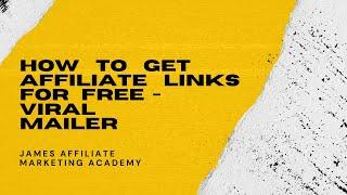 How To Get Affiliate Links For FREE | Viral Mailer | James Affiliate Marketing Academy