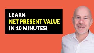 Learn Net Present Value (NPV) In Just 10 Minutes!