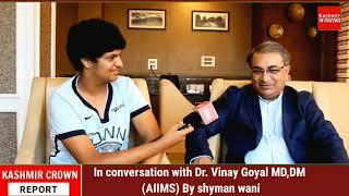 In conversation with Dr. Vinay Goyal MD,DM (AIIMS) By shyman wani