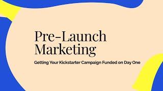 Pre-Launch Marketing: Getting Your Kickstarter Campaign Funded on Day One