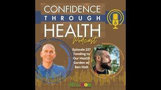 Episode 227 Tending to Our Health Garden w/ Ben Holt