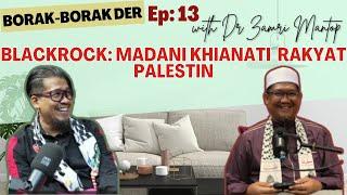 BLACKROCK : MADANI KHIANATI RAKYAT PALESTIN | Borak-Borak Der EP:13 with Dr Zamri Mantop