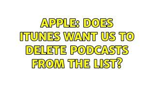 Apple: Does iTunes want us to delete podcasts from the list? (3 Solutions!!)