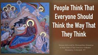 People Think That Everyone Should Think the Way That They Think - Sermon by Metropolitan Demetrius