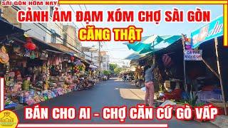 CĂNG THẬT ! Cảnh ẢM ĐẠM Xóm Chợ Sài Gòn / CHỢ CĂN CỨ Đường LÊ THỊ HỒNG Gò Vấp / Sài Gòn Hôm Nay