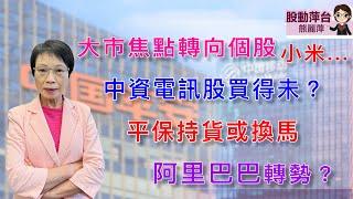 熊麗萍— 股動萍台：大市焦點轉向個別股份，包括小米….中資電訊股買得未？平安保險持貨或換馬；阿里巴巴轉勢？（26/10/2024）