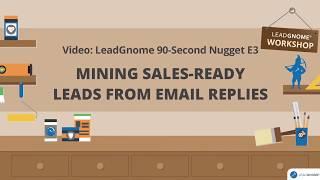 E3: Mining Sales-Ready Leads From Email Replies | LeadGnome 90 Second Nugget