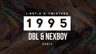 I.GOT.U x TWISTERZ - 1995 (DBL & NEXBOY Remix)