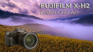 Fujifilm X-H2 dành cho ai?