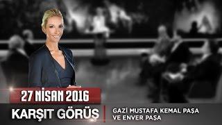 Karşıt Görüş - 27 Nisan2016 (Gazi Mustafa Kemal Paşa ve Enver Paşa)ᴴᴰ