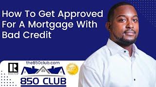 How To Get Approved For A Mortgage With Bad Credit