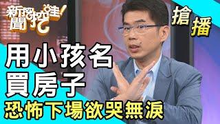 【搶播】用小孩名買房子 恐怖下場欲哭無淚？