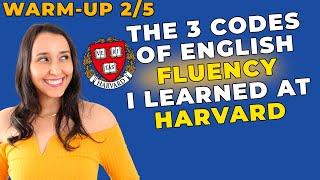 Warm-Up 2/5 - The 3 Codes Of English Fluency I Learned At Harvard