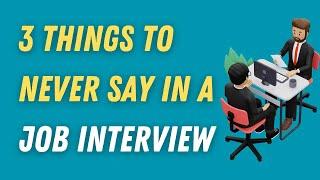 3 Things to Never Say in a Job Interview