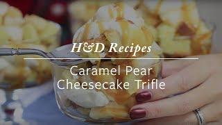 H&D Recipes | Caramel Pear Cheesecake Trifle