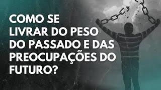 Passado e futuro | Como se libertar do peso que eles geram?