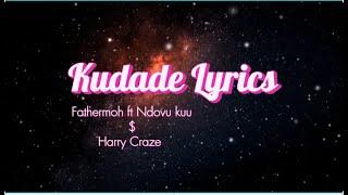 Kudade - Fathermoh  ft Ndovu kuu $ Harry craze (official lyrics)