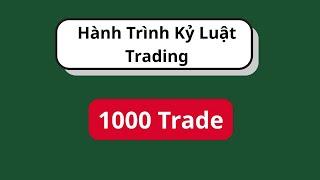 Hành Trình Tự Học Kỷ luật Trong Trading  Từ 0 -1000 Trade