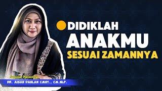 DIDIKLAH ANAKMU SESUAI ZAMANNYA !!! - Kajian Ilmiah Parenting dr. Aisah Dahlan, CMHt., CM.NLP.