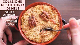 COLAZIONE GUSTO TORTA di MELE SENZA GLUTINE SENZA ZUCCHERO E UOVA | Porridge AVENA NOCI | Baked oats