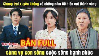 Chàng trai xuyên không về những năm 80 biến cát thành vàng cùng vợ con sống cuộc sống hạnh phúc
