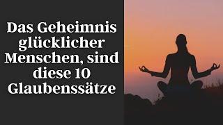 Das Geheimnis glücklicher Menschen, sind diese 10 Glaubenssätze