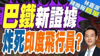 印度怎接招? 巴鐵公佈印巴空戰最新情報證據 這次鐵證如山? | 巴鐵新證據 炸死印度飛行員?【林嘉源辣晚報】精華版@中天新聞CtiNews