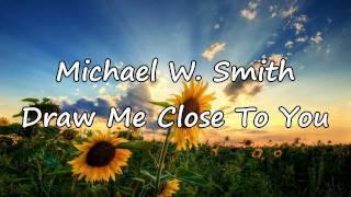 Michael W. Smith - Draw Me Close [with lyrics]