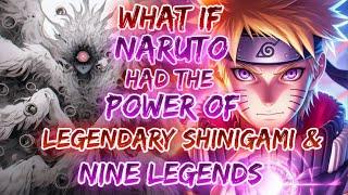 What If Naruto Had the Legendary Power of shinigami And  Nine Legends