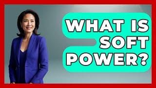 What Is Soft Power? - International Policy Zone