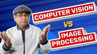 Image Processing VS Computer Vision:  What's The Difference?