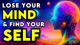 Lose Your Mind to Find Your Self | A Path to Self Realization