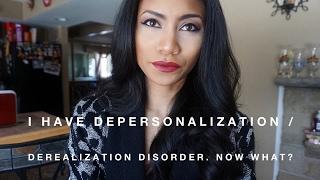 I Have Depersonalization/Derealization Disorder | Now What? | Fatima Kojima