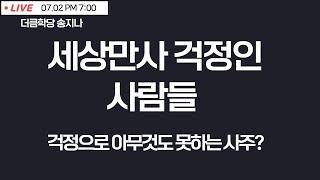 지나친 걱정이 많은 사주ㅣ걱정으로 시작을 못하는 사람들 ㅣ 더큼학당 송지나