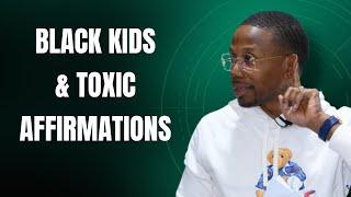 STOP Giving Black Kids These TOXIC AFFIRMATIONS!