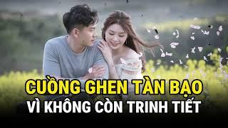 Cuồng Ghen Tàn Bạo Vì Không Còn Trinh Tiết - Kỳ Án Trung Quốc - Án Thế Giới