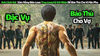 Anh Cảnh Sát Xăm Rồng Điên Loan Truy Lùng Kẻ Sát Nhân || Review Phim