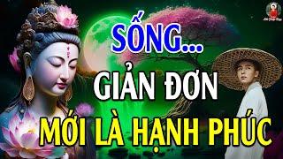 Hãy Sống Một Cuộc Sống Đơn Giản Mới Là Hạnh Phúc | PHẬT DẠY RẤT HAY Nên Nghe Mỗi Ngày...