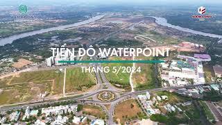 CẬP NHẬT TIẾN ĐỘ KHU ĐÔ THỊ WATERPOINT THÁNG 05/2024 | Nam Long Group