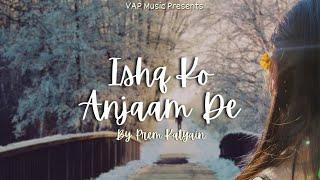 Ishq Ko Anjaam De ~ Lyrical (Official Video) | VAP Music Channel | Prem , Aditya #newsong