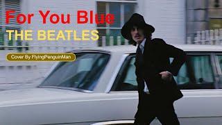 The Beatles - For You Blue (cover by FlyingPenguinMan)