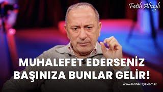 Fatih Altaylı yorumluyor: Muhalefet ederseniz başınıza bunlar gelir!