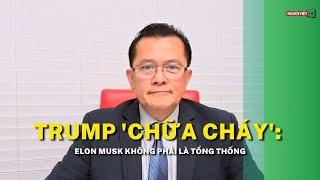 Trump 'chữa cháy': Elon Musk không phải là tổng thống