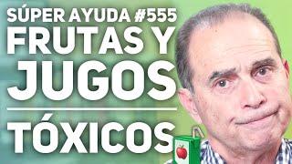 SÚPER AYUDA #555  Frutas Y Jugos Tóxicos