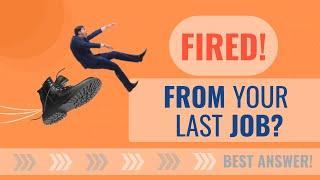 WHY WERE YOU FIRED from your last JOB? - Take these STEPS to answer the difficult interview question