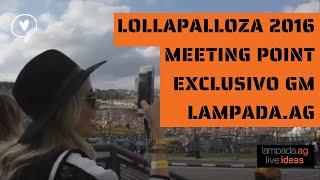 Lollapalloza 2016 Meeting Point Exclusivo GM Lampada.ag