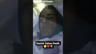 Danish Zehen Death video || miss you Danish  #danish #danishzehen #death #sed #viral #shorts