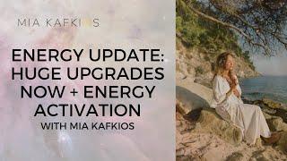 ENERGY UPDATE: Huge upgrades now + ENERGY ACTIVATION with Mia Kafkios
